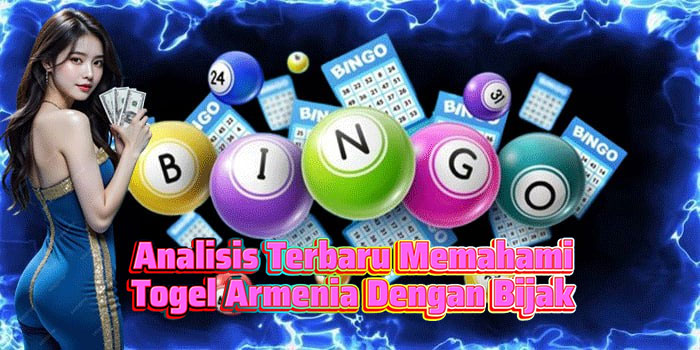 Analisis Terbaru Memahami Togel Armenia Dengan Bijak