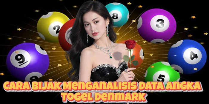 Cara Bijak Menganalisis Data Angka Togel Denmark