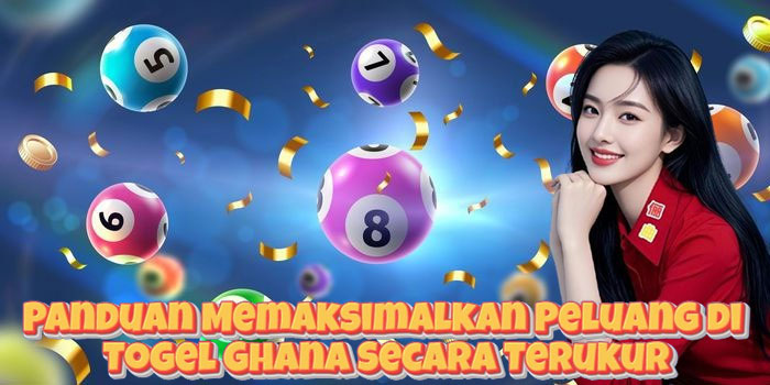Panduan Memaksimalkan Peluang di Togel Ghana Secara Terukur