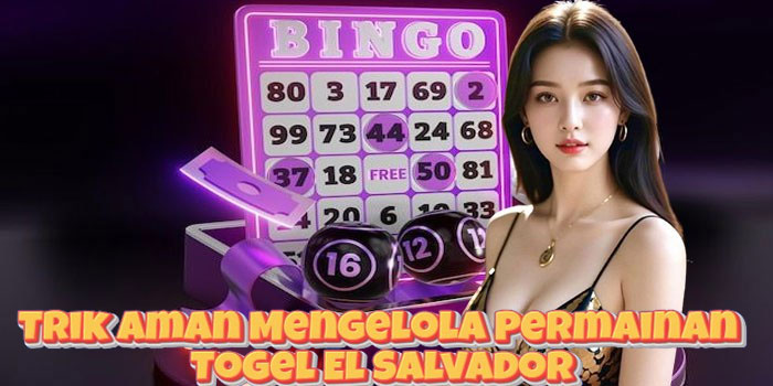 Trik Aman Mengelola Permainan Togel El Salvador