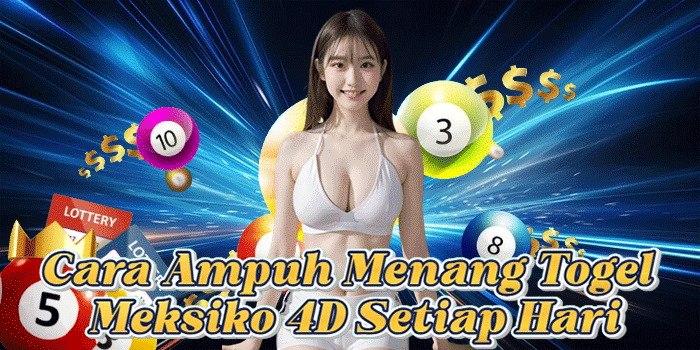 Cara Ampuh Menang Togel Meksiko 4D Setiap Hari