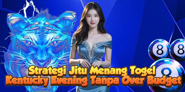 Strategi Jitu Menang Togel Kentucky Evening Tanpa Over Budget