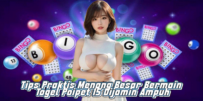 Tips Praktis Menang Besar Bermain Togel Poipet 15 Dijamin Ampuh